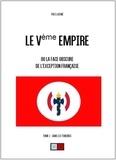 Yves Laisné - Le Ve Empire ou la face obscure de l'exception française - Tome 1, Dans les ténèbres.