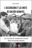 Jacques Neriah - L'ascension et la chute de Bachir Gemayel - Les secrets de l'enlisement d'Israël dans le bourbier libanais.