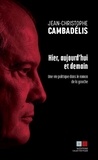 Jean-Christophe Cambadélis - Hier, aujourd'hui et demain - Une vie politique dans le roman de la gauche.