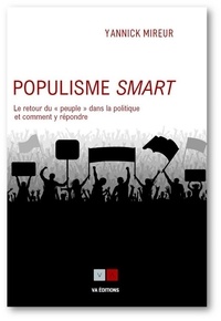Yannick Mireur - Populisme smart - Le retour du "peuple" dans la politique et comment y répondre.