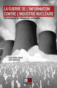 Guillaume Anjou et Hedi Dardour - La guerre de l'information contre l'industrie nucléaire - Chronique d'un désamour orchestré.