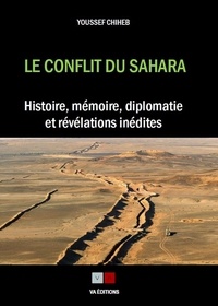 Youssef Chiheb - Le conflit du Sahara - Histoire, mémoire, diplomatie et révélations inédites.