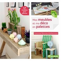 Françoise Manceau-Guilhermond - Mes meubles et ma déco en palettes.