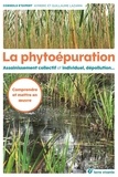 Aymeric Lazarin et Guillaume Lazarin - La phytoépuration - Assainissement collectif et individuel, dépollution....