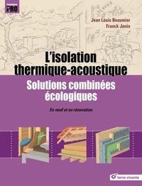 Jean-Louis Beaumier et Franck Janin - L'isolation thermique-acoutisque - Solutions combinées écologiques - En neuf et en rénovation.