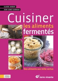 Claude Aubert et Jean-James Garreau - Cuisiner les aliments fermentés.