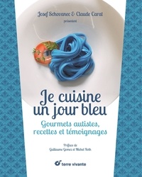 Josef Schovanec et Claude Carat - Je cuisine un jour bleu - Gourmets autistes, recettes et témoignages.