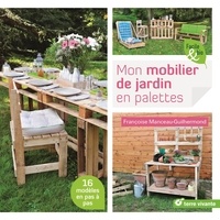 Françoise Manceau-Guilhermond - Mon mobilier de jardin en palettes.