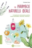 Christine Cieur - Ma pharmacie naturelle idéale - Compléments alimentaires, plantes, huiles essentielles, vitamine, minéraux....
