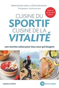 Valérie Duclos-Lelieur et Céline Mennetrier - Cuisine du sportif, cuisine de la vitalité - 200 recettes saines pour tous ceux qui bougent.