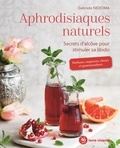 Gabriela Nedoma - Aphrodisiaques naturels - Secrets d'alcôve pour stimuler sa libido.