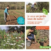 Brigitte Lapouge-Déjean et Serge Lapouge - Je veux un jardin tout de suite ! - Aménager son espace en partant de presque rien.
