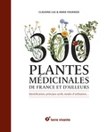 Claudine Luu et Annie Fournier - 300 plantes médicinales de France et d'ailleurs - Identification, principes actifs, modes d'utilisation….