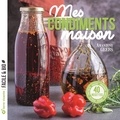 Amandine Geers - Mes condiments maison - 45 recettes. Pickles, chutneys, sauces, vinaigres, huiles, épices..