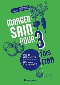 Claude Aubert et Christine Mayer-Mustin - Manger sain pour trois fois rien - Plus de 200 recettes, 20 menus à moins de 2€.