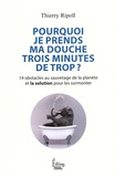 Thierry Ripoll - Pourquoi je prends ma douche 3 minutes de trop ? - 14 obstacles au sauvetage de la planète et la solution pour les surmonter.