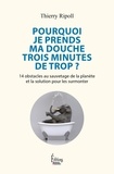 Thierry Ripoll - Pourquoi je prends ma douche 3 minutes de trop ? - 14 obstacles au sauvetage de la planète et la solution pour les surmonter.