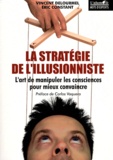 Vincent Delourmel et Éric Constant - La stratégie de l'illusionniste - L'art de manipuler les consciences pour mieux convaincre.