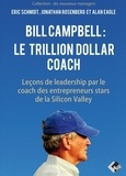 Eric Schmidt et Jonathan Rosenberg - Bill Campbell : le Trillion dollar coach - Leçons de leadership du coach des entrepreneurs stars de la Silicon Valley.
