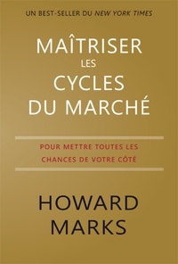Howard Marks - Maîtriser les cycles du marché - Pour mettre toutes les chances de votre côté.