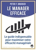 Peter Drucker - Le manager efficace - Le guide indispensable pour maximiser son efficacité managériale.