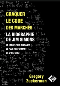Gregory Zuckerman - Craquer le code des marchés - La biographie de Jim Simons, le hedge-fund ma,nager le plus performant de l'histoire !.