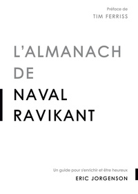 Eric Jorgenson - L'almanach de Naval Ravikant - Un guide pour s'enrichir et être heureux.