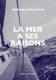 Romuald Delacour - La mer a ses raisons - Lignes d'erre d'une saison de bateau.