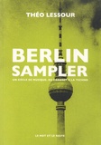 Théo Lessour - Berlin Sampler - Un siècle de musique, du cabaret à la techno.
