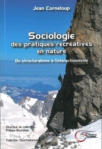 Jean Corneloup - Sociologie des pratiques récréatives en nature - Du structuralisme à l'interactionnisme.