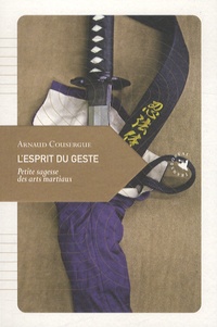 Arnaud Cousergue - L'esprit du geste - Petite sagesse des arts martiaux.