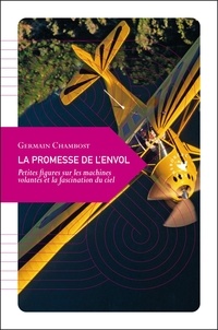 Germain Chambost - La promesse de l'envol - Petites figures sur les machines volantes et la fascination du ciel.