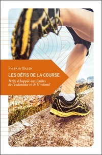 Sylvain Bazin - Les défis de la course - Petite échappée aux limites de l'endurance et de la volonté.