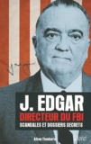 Athan Theoharis - J. Edgar, Directeur du FBI - Scandales et dossiers secrets.