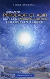 Serge Boutboul - Comment percevoir et agir sur les mondes subtils qui nous entourent.