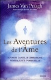 James Van Praagh - Les aventures de l'âme - Voyages dans les dimensions physiques et spirituelles.