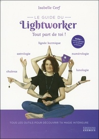 Isabelle Cerf - Le guide du lightworker. Tout part de toi ! - Avec 3 oracles à découper et + de 50 tests et exercices.