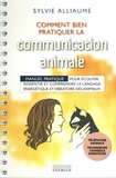 Sylvie Alliaume - Comment bien pratiquer la communication animale ? - Manuel pratique pour écouter, ressentir et comprendre le langage énergétique et vibratoire des animaux.