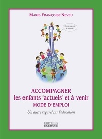 Marie-Françoise Neveu - Accompagner les enfants "actuels" et à venir - Mode d'emploi.