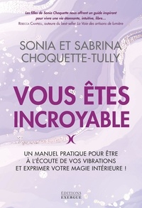 Sonia Choquette-Tully et Sabrina Choquette-Tully - Vous êtes incroyable - Un manuel pratique pour être à l'écoute de vos vibrations et exprimer votre magie intérieure !.