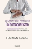 Florian Lucas - Comment bien pratiquer l'automagnétisme - Manuel pratique pour soulager les douleurs physiques et émotionnelles.