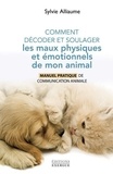 Sylvie Alliaume - Comment décoder et soulager les maux physiques et émotionnels de mon animal - Manuel pratique de communication animale.