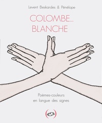 Levent Beskardes et  Pénélope - Colombe… blanche - Poèmes-couleurs en langue des signes.