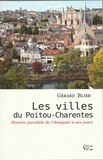 Gérard Blier - Les villes du Poitou-Charentes - Histoire parallèle de l'Antiquité à nos jours.