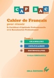 Evelyne Riberaigua - Cahier de français pour réussir le Certificat d'Aptitude Professionnelle et le Baccalauréat Professionnel - Tome 1, Grammaire - Conjugaison - Orthographe.