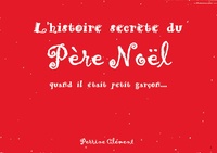 Perrine Clément - L'histoire secrète du Père Noël - Quand il était petit garçon....