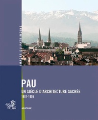Cécile Dufau et Claude Laroche - Pau, un siècle darchitecture sacrée - 1801-1905.