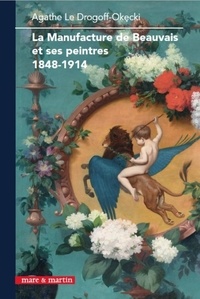 Agathe Le Drogoff-Okecki - La Manufacture de Beauvais et ses peintres (1848-1914).