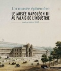 Laurent Haumesser - Le musée Napoléon III au palais de l'Industrie - Un musée éphémère (mai-octobre 1862).