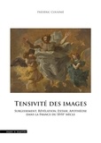 Frédéric Cousinié - La tensivité de l'image - Surgissement, Révélation, Extase, Apothéose dans la France du XVIIe siècle.